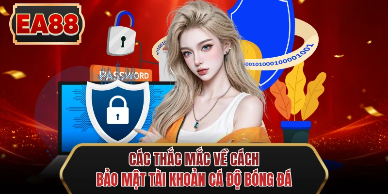 cac thac mac ve cach bao mat tai khoan ca do bong da