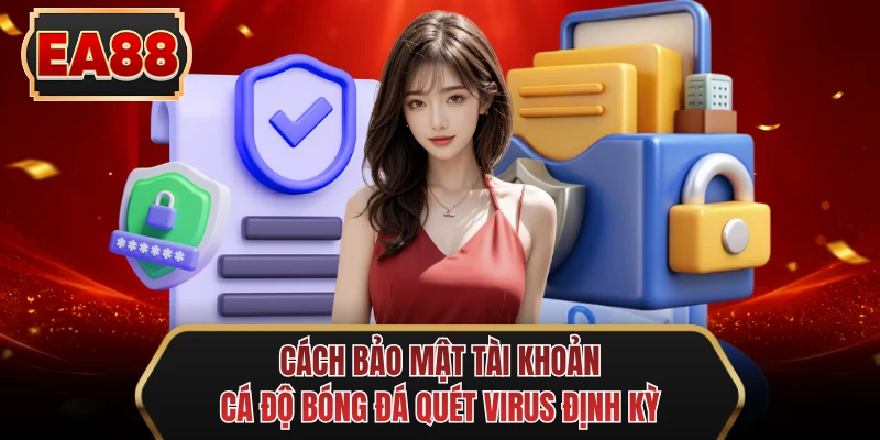 cach bao mat tai khoan ca do bong da quet virus dinh ky
