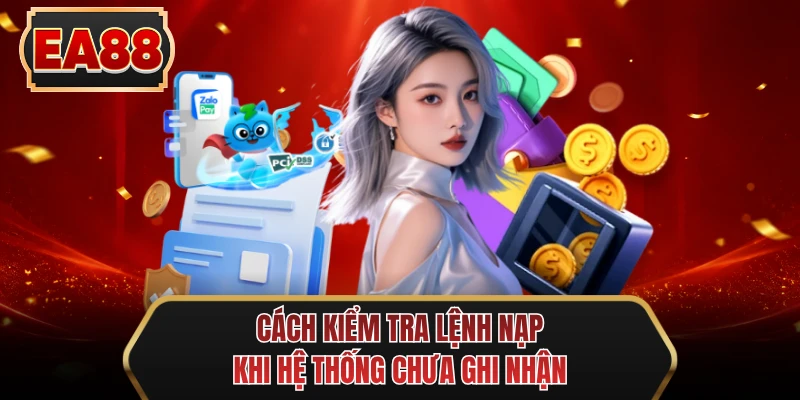 cach kiem tra lenh nap khi he thong chua ghi nhan