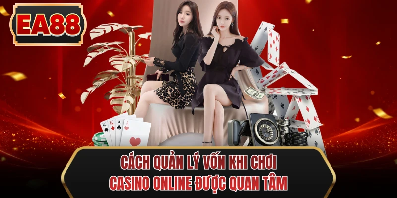 cach quan ly von khi choi casino online duoc quan tam