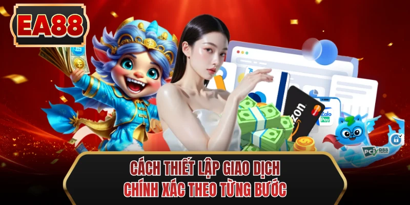 cach thiet lap giao dich chinh xac theo tung buoc