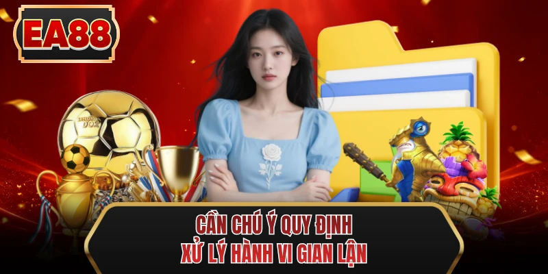 can chu y quy dinh xu ly hanh vi gian lan