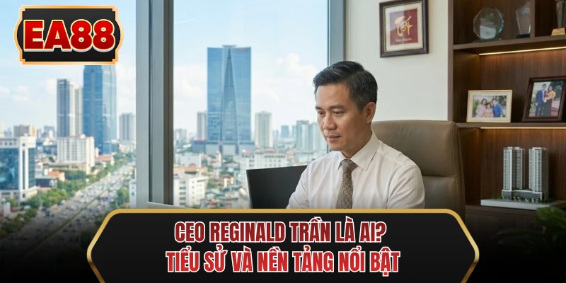 ceo reginald tran la ai tieu su va nen tang noi bat