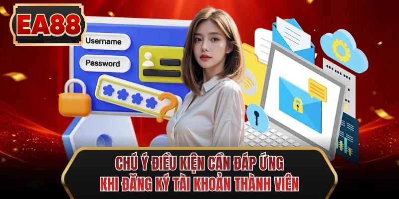 chu y dieu kien can dap ung khi dang ky tai khoan thanh vien