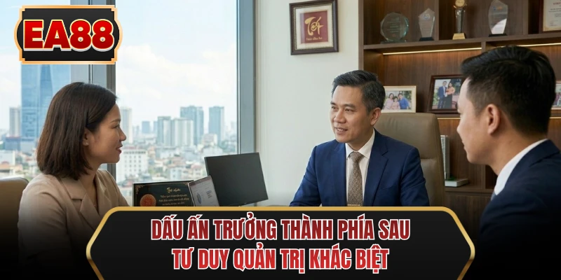 dau an truong thanh phia sau tu duy quan tri khac biet