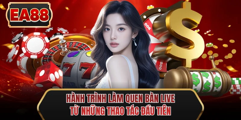 hanh trinh lam quen ban live tu nhung thao tac dau tien