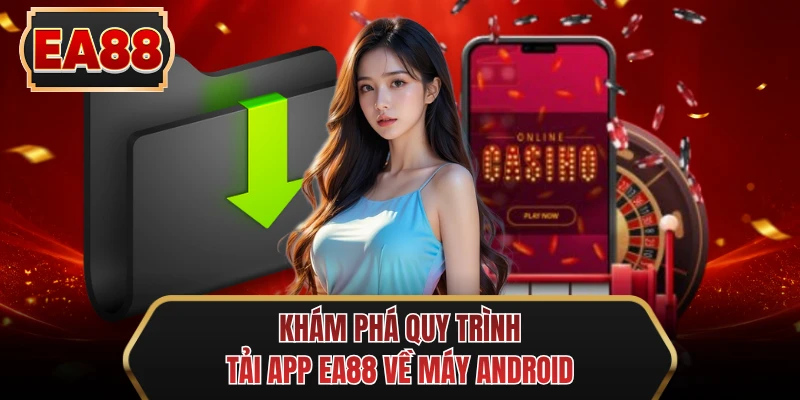 kham pha quy trinh tai app ee88 ve may android