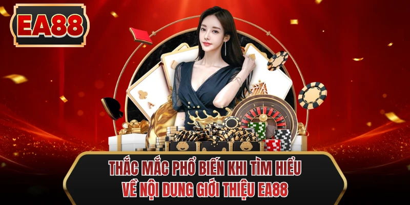 thac mac pho bien khi tim hieu ve noi dung gioi thieu ee88