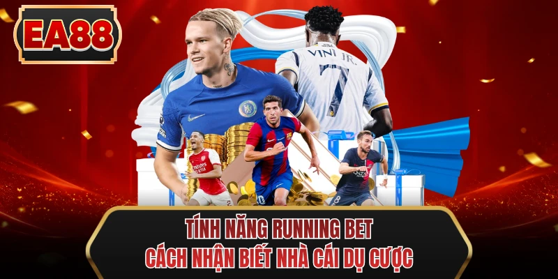 tinh nang running bet cach nhan biet nha cai du cuoc
