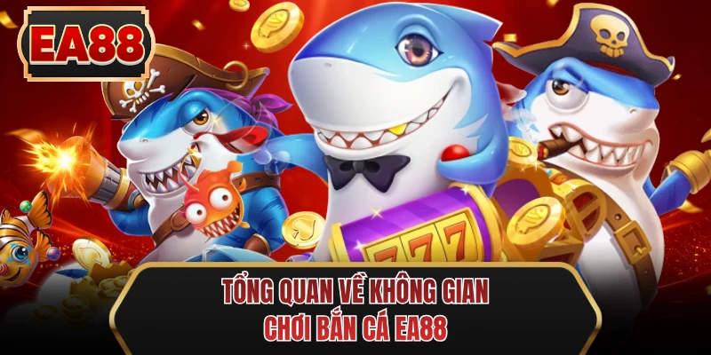 tong quan ve khong gian choi ban ca ee88